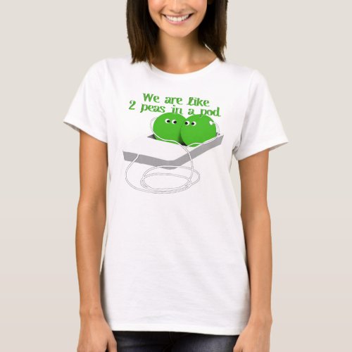 We are Like Two Peas in a Pod T_Shirt