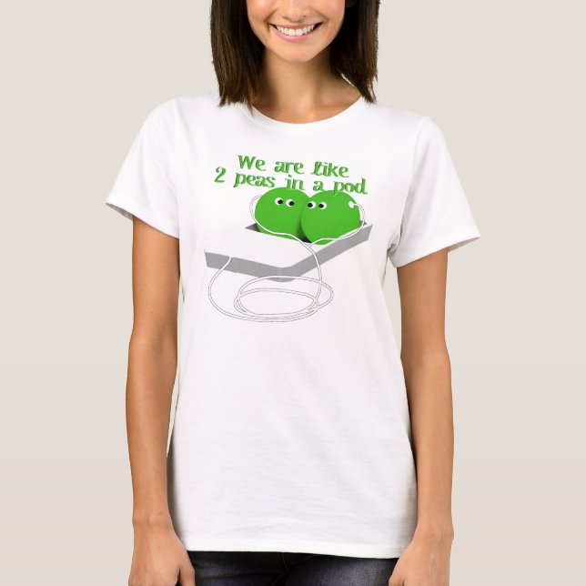We are Like Two Peas in a Pod T-Shirt (Front)