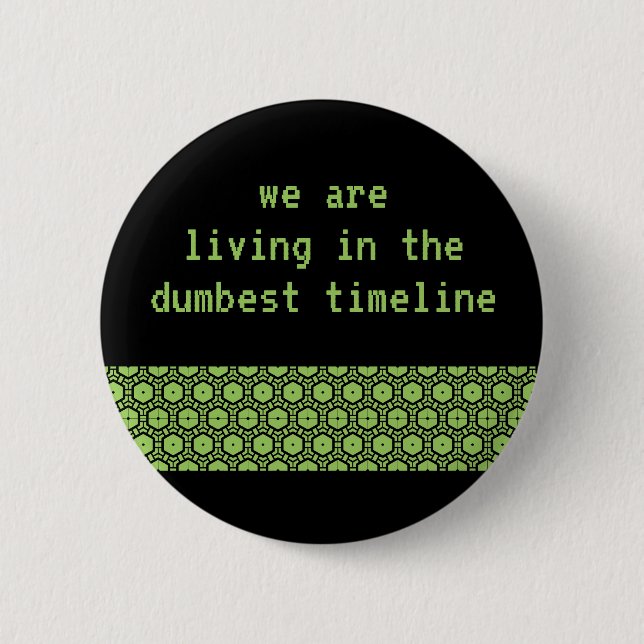 "We are living in the dumbest timeline" button (Front)