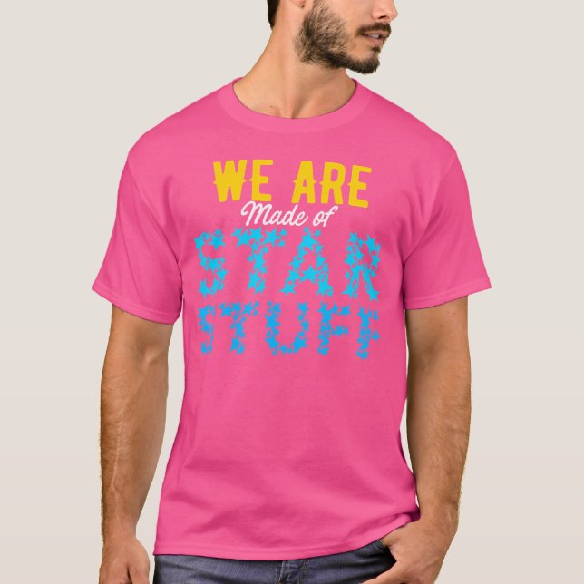We Are Made Of Star Stuff  Astronomy Space T-Shirt (Front)