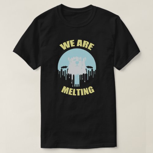 We Are Melting Earth Day T_Shirt