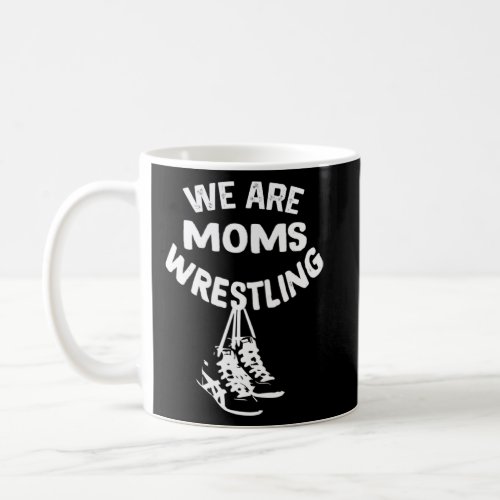 we are moms wrestling  coffee mug