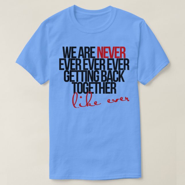 we are never ever getting back together T-Shirt (Design Front)