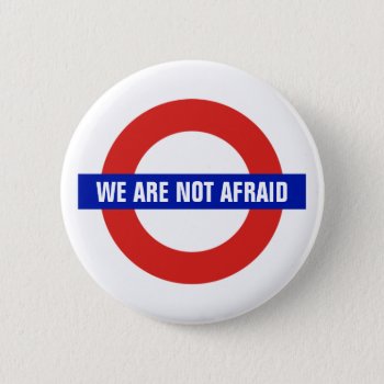 "we Are Not Afraid" London U.k. Anti-terrorism Pinback Button by Angharad13 at Zazzle