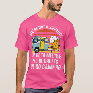We Are Not Alcoholics They Go To Meetings Drunk Ca T-Shirt
