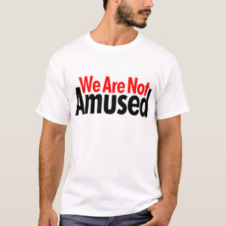 We are not Amused T-Shirt