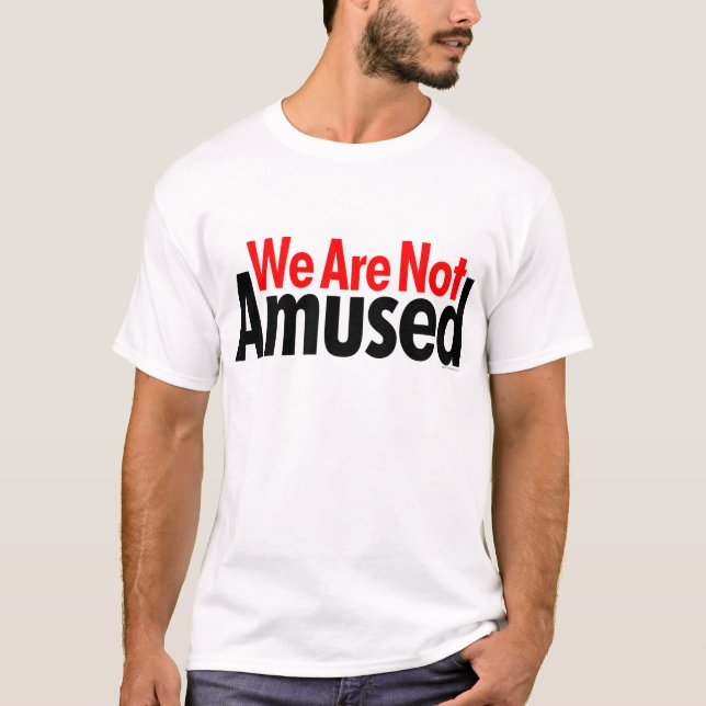 We are not Amused T-Shirt (Front)