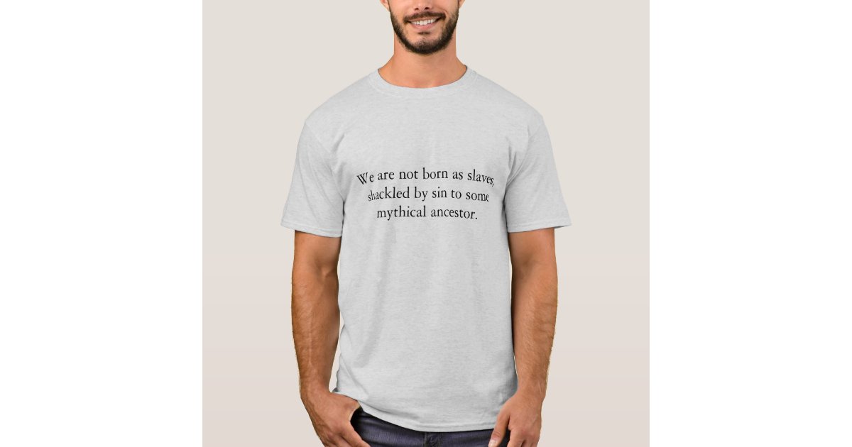 We are not born as slaves, shackled by sin to s... T-Shirt | Zazzle