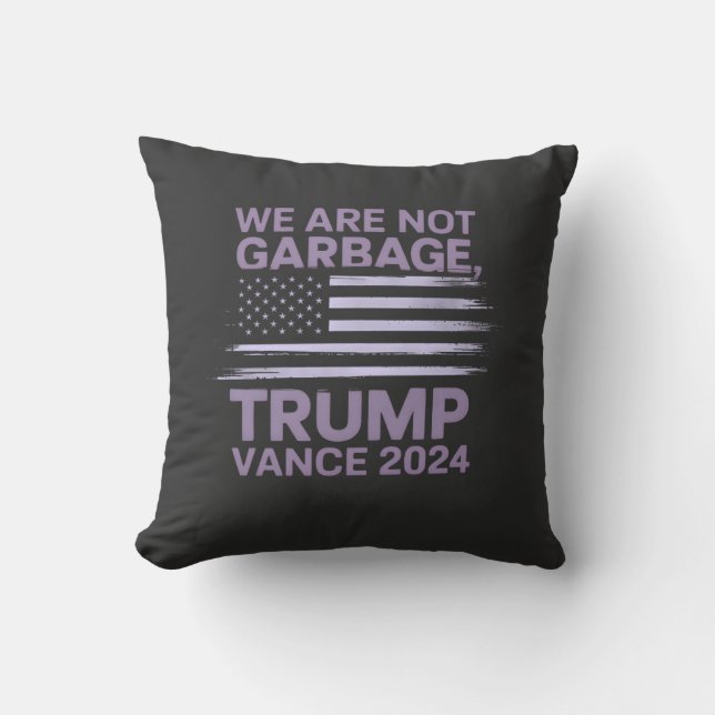 We Are Not Garbage: Trump Vance 2024 Stand Proud Throw Pillow (Front)