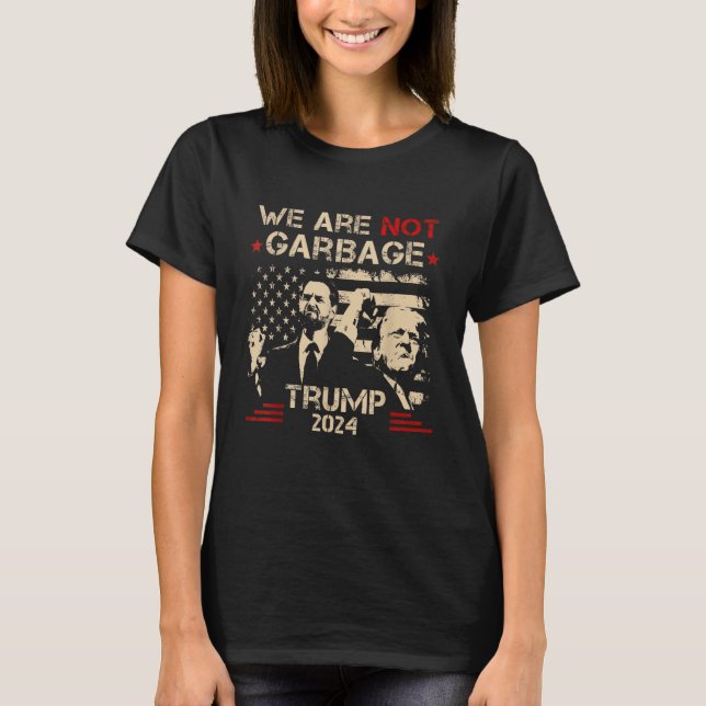 We Are Not Garbage VoteTrump 2024 Trump Supporter  T-Shirt (Front)