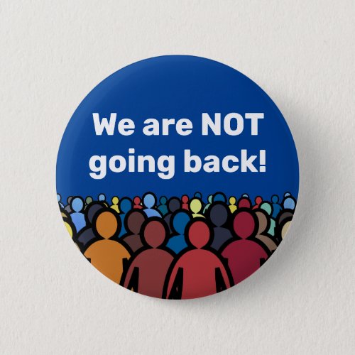 We are NOT going back  Button