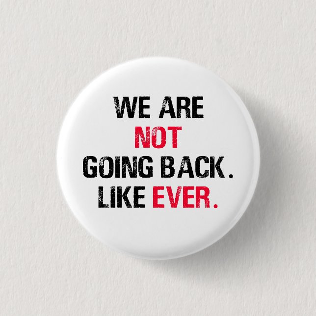 We Are Not Going Back Like Ever Button (Front)