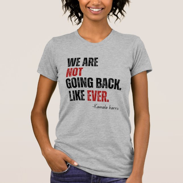 We Are Not Going Back Like Ever Kamala-Harris 2024 T-Shirt (Front)