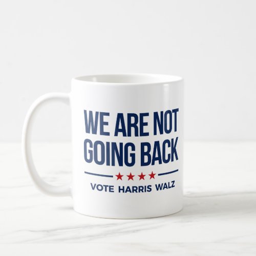 WE ARE NOT GOING BACK_ Vote Harris Walz Coffee Mug