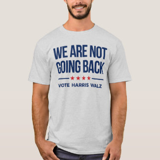 WE ARE NOT GOING BACK- Vote Harris Walz T-Shirt