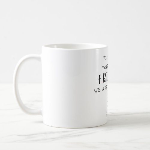 We are not just friends we are like a small gang coffee mug