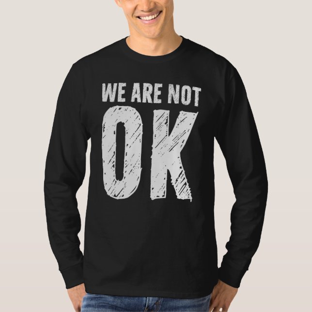We Are Not Ok T-Shirt (Front)