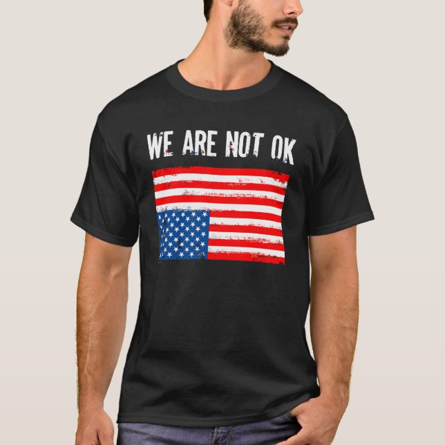 We Are Not Ok Upside Down American Flag T-Shirt (Front)