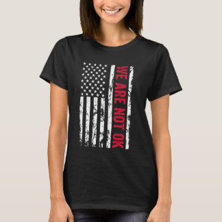 We Are Not Ok Upside Down American Flag USA 1 T-Shirt