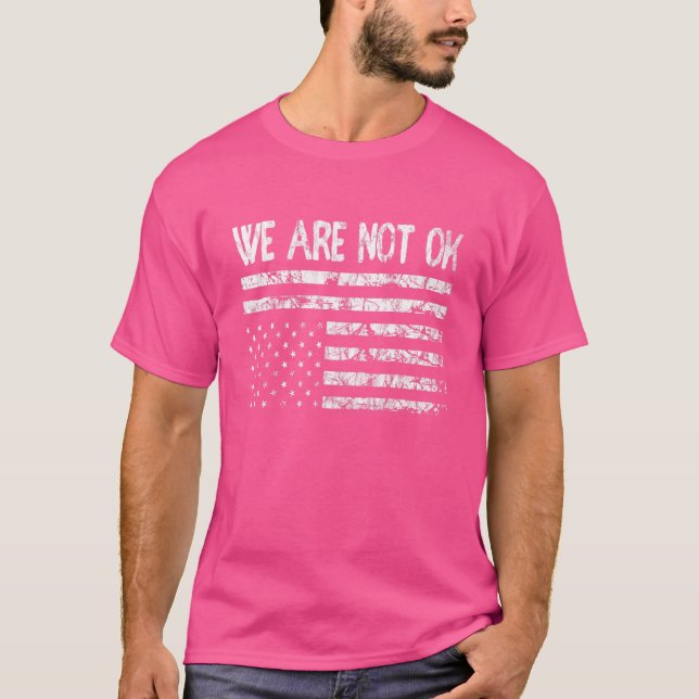 We Are Not Ok Upside Down Flag 1 T-Shirt (Front)