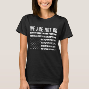 We Are Not Ok Upside Down Flag T-Shirt