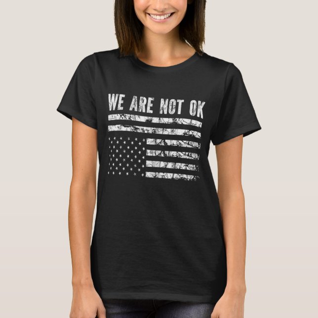 We Are Not Ok Upside Down Flag T-Shirt (Front)
