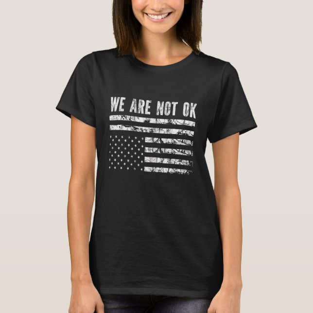 We Are Not Ok Upside Down Flag T-Shirt (Front)