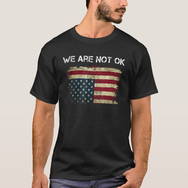 We Are Not Ok Usa Flag Upside Down T-Shirt (Front)