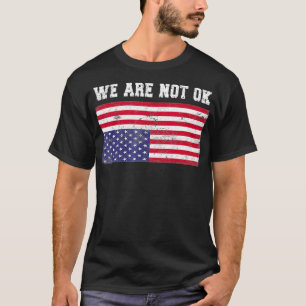 We Are Not Ok USA Flag Upside Down T-Shirt