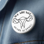 We are not ovary acting - reproductive rights button<br><div class="desc">We are not ovary acting - reproductive rights</div>