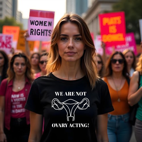 We are not ovary acting _ reproductive rights T_Shirt