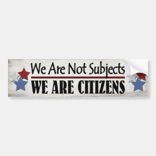 We Are Not Subjects We Are Citizens Bumper Sticker