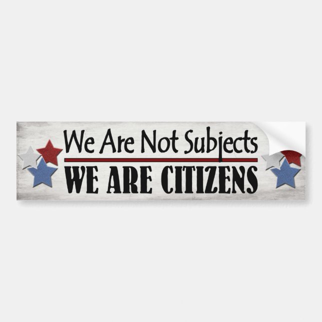 We Are Not Subjects We Are Citizens Bumper Sticker (Front)