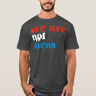 We Are Not Tacos T-Shirt