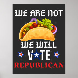 We Are Not Tacos We Will Vote Republican  Poster