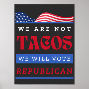 We Are Not Tacos We Will Vote Republican  Poster