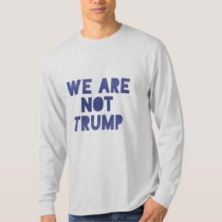 We Are Not Trump 2 T-Shirt