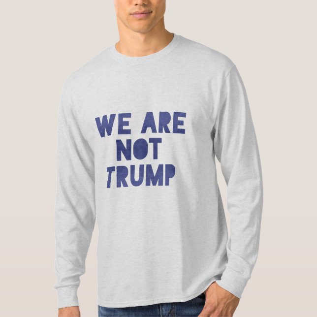 We Are Not Trump 2 T-Shirt (Front)