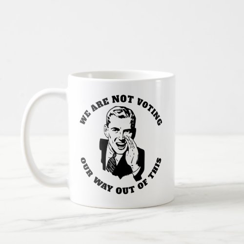 We Are Not Voting Our Way Out of This election Coffee Mug