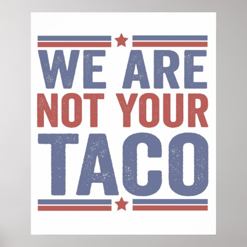 We ARE NOT Your Taco Funny President Politics Gift Poster