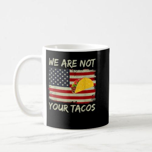 We Are Not Your Tacos Distressed Usa Flag  Coffee Mug