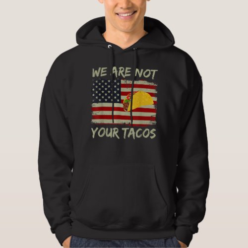 We Are Not Your Tacos Distressed Usa Flag  Hoodie