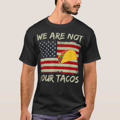 We Are Not Your Tacos Distressed Usa Flag  T_Shirt