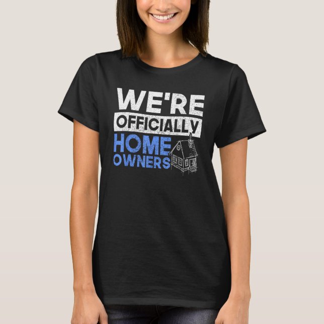 We Are Officially Home Owners Homeowner T-Shirt (Front)