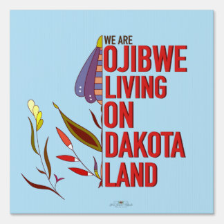 We Are Ojibwe Living on Dakota Land Sign
