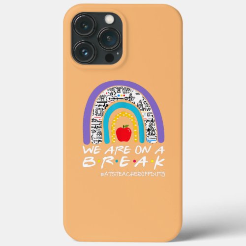 We Are On A Break ATS Teacher off duty  iPhone 13 Pro Max Case