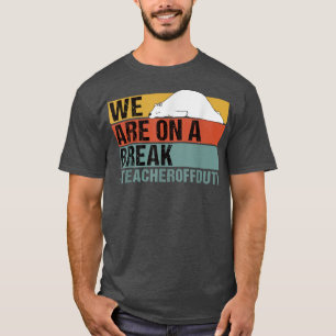 We Are On A Break Funny Teacher Bear Off Duty T-Shirt