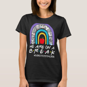 We Are On A Break Substitute Teacher Off Duty T-Shirt