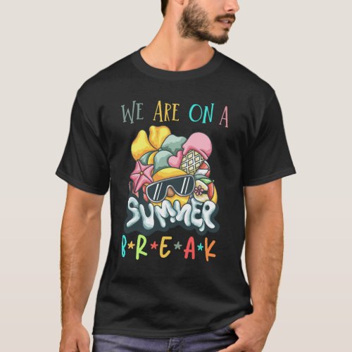 We Are On A Break Teacher Summer Break  T_Shirt