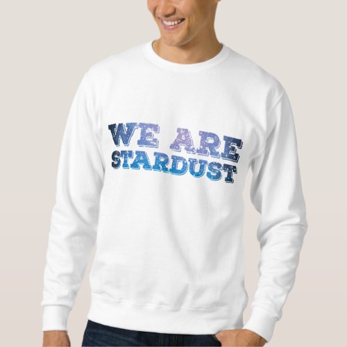 We Are Stardust Physics Astronomy  Science Gif Sweatshirt